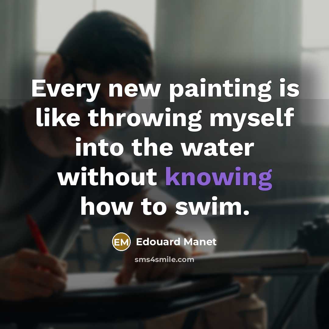 “Every new painting is like throwing myself into the water…” quote by Edouard Manet