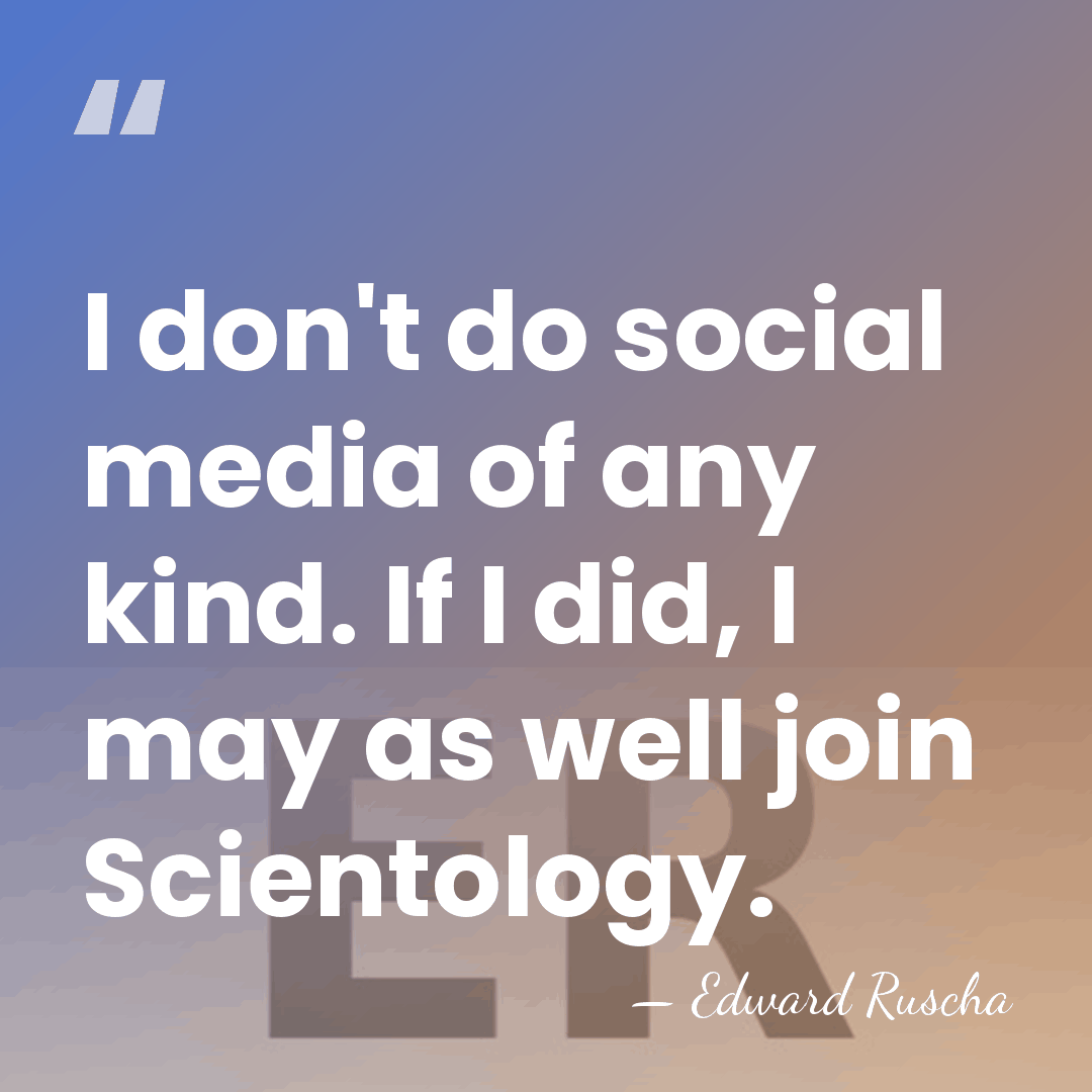 I don't do social media of any kind. If I did, I&hellip; - Edward Ruscha