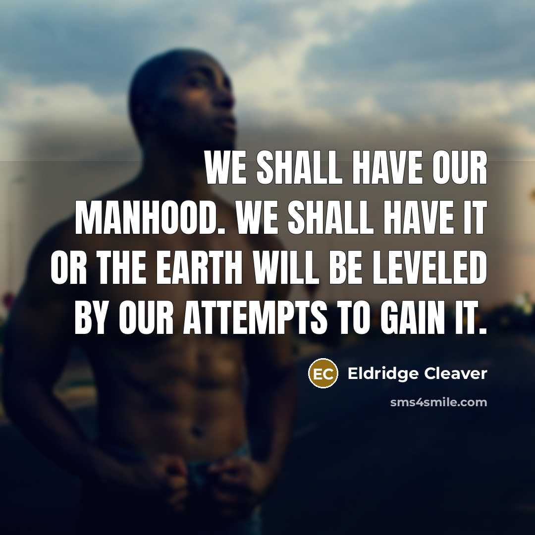 “We shall have our manhood. We shall have it or…” quote by Eldridge Cleaver