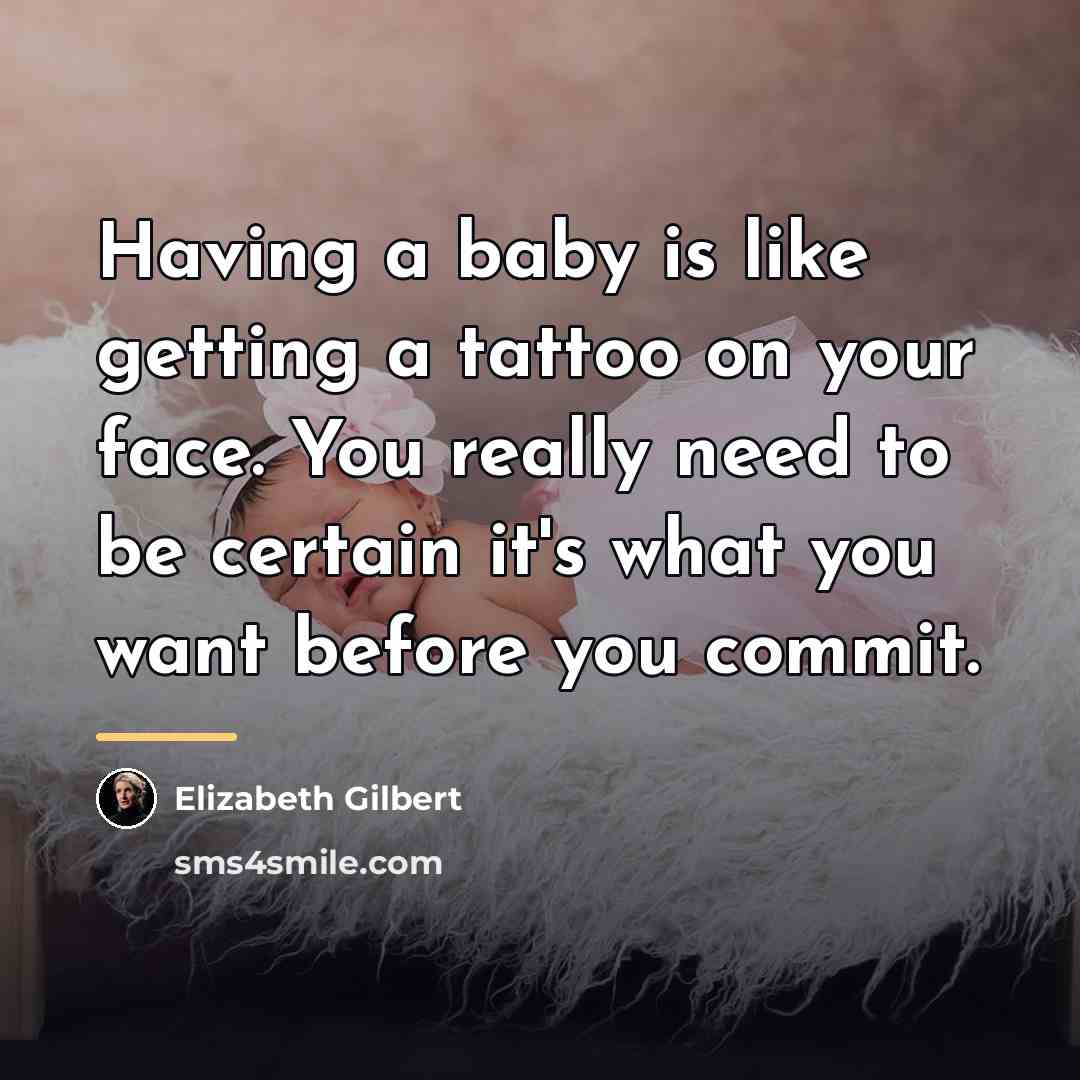 “Having a baby is like getting a tattoo on your…” quote by Elizabeth Gilbert