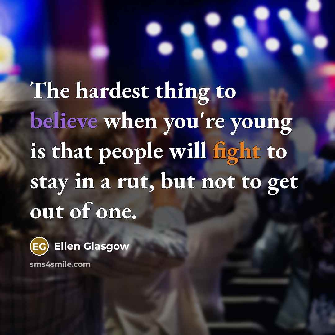 “The hardest thing to believe when you're young is that…” quote by Ellen Glasgow