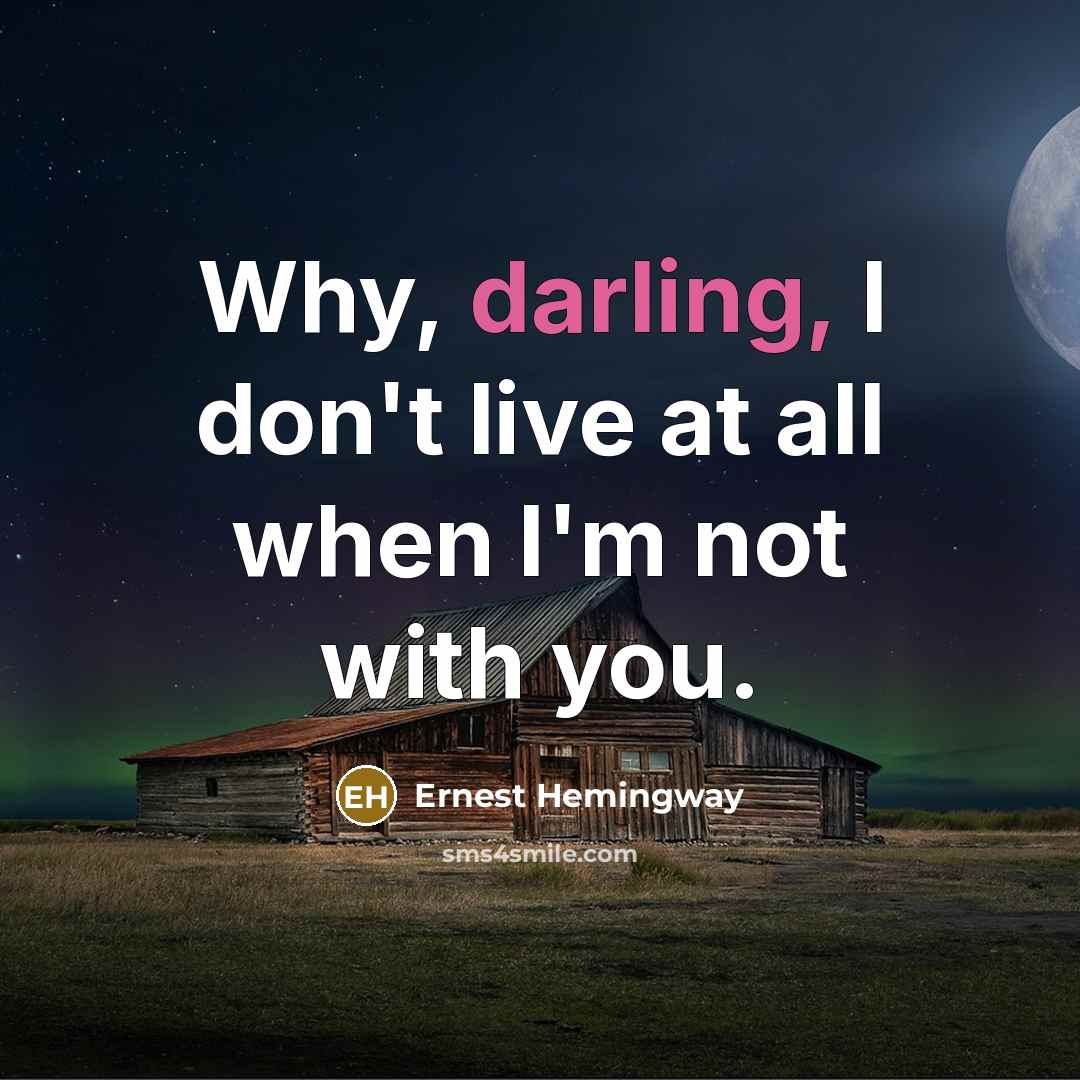 “Why, darling, I don't live at all when I'm not…” quote by Ernest Hemingway