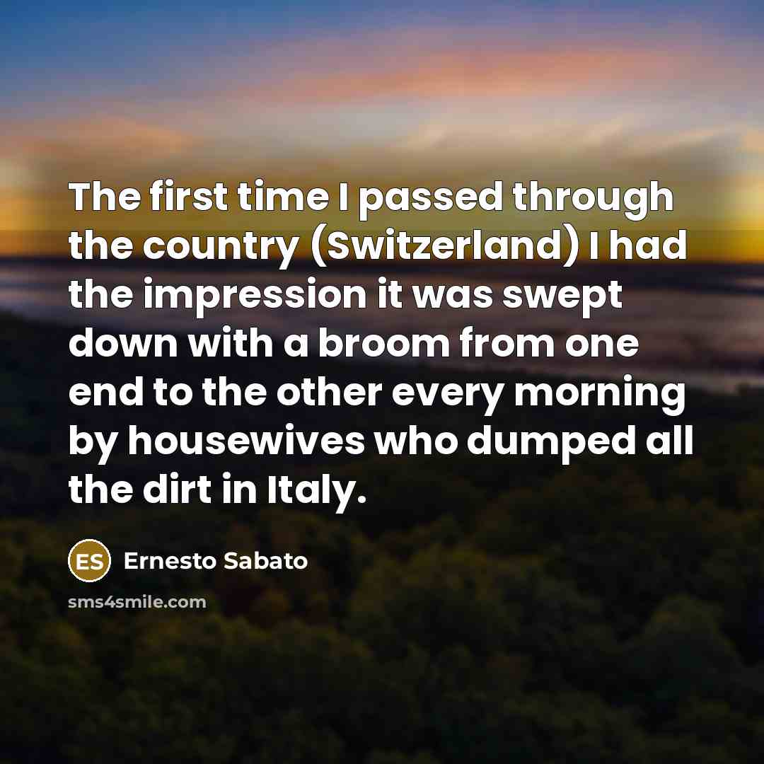 “The first time I passed through the country (Switzerland) I…” quote by Ernesto Sabato
