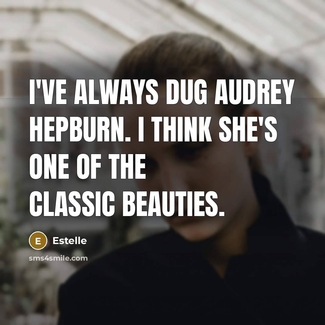 “I've always dug Audrey Hepburn. I think she's one of…” quote by Estelle