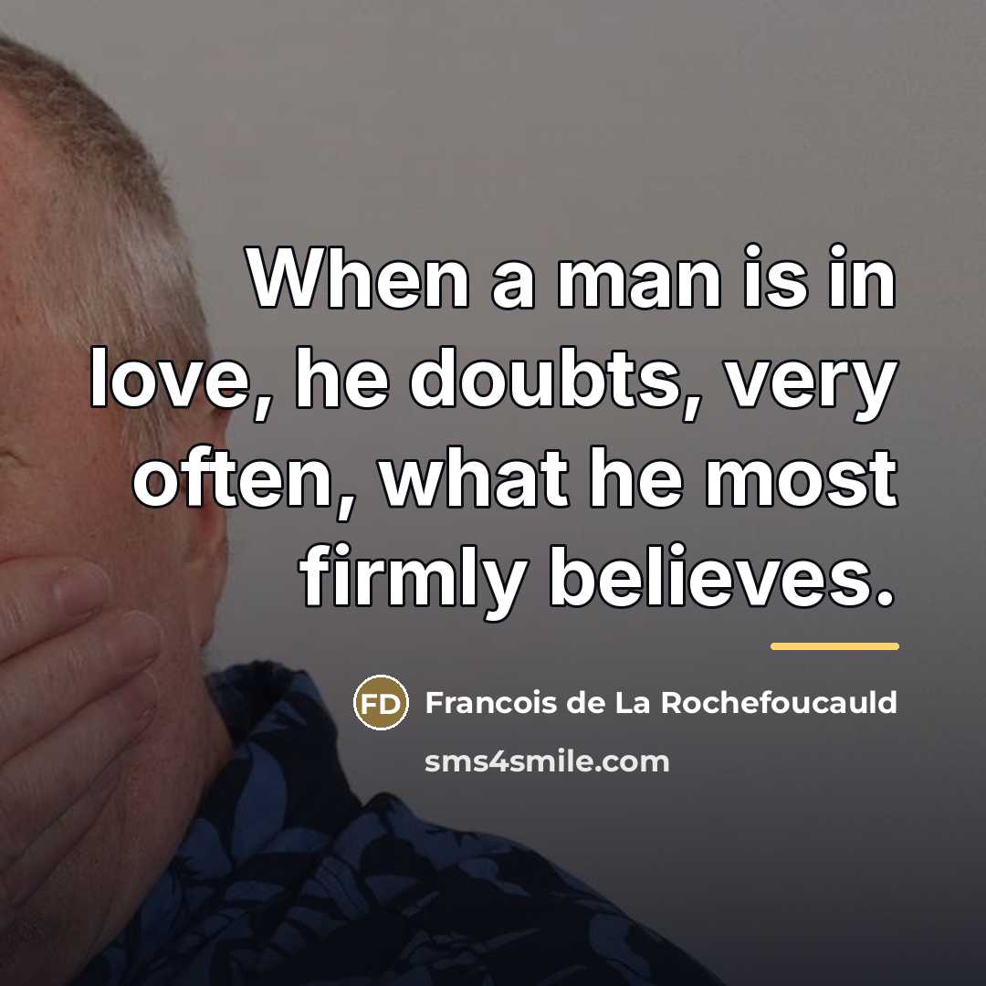 “When a man is in love, he doubts, very often,…” quote by Francois de La Rochefoucauld