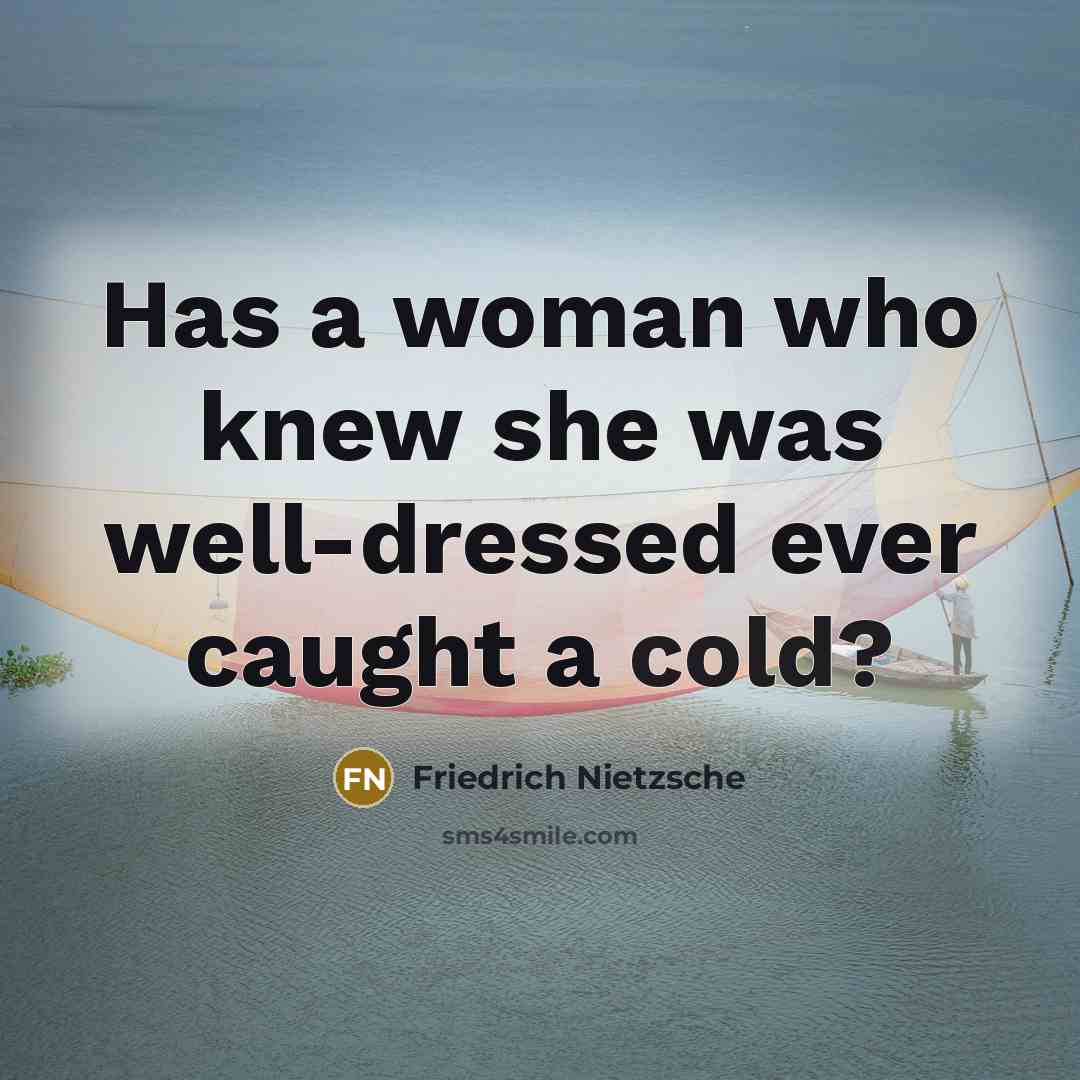 “Has a woman who knew she was well-dressed ever caught…” quote by Friedrich Nietzsche
