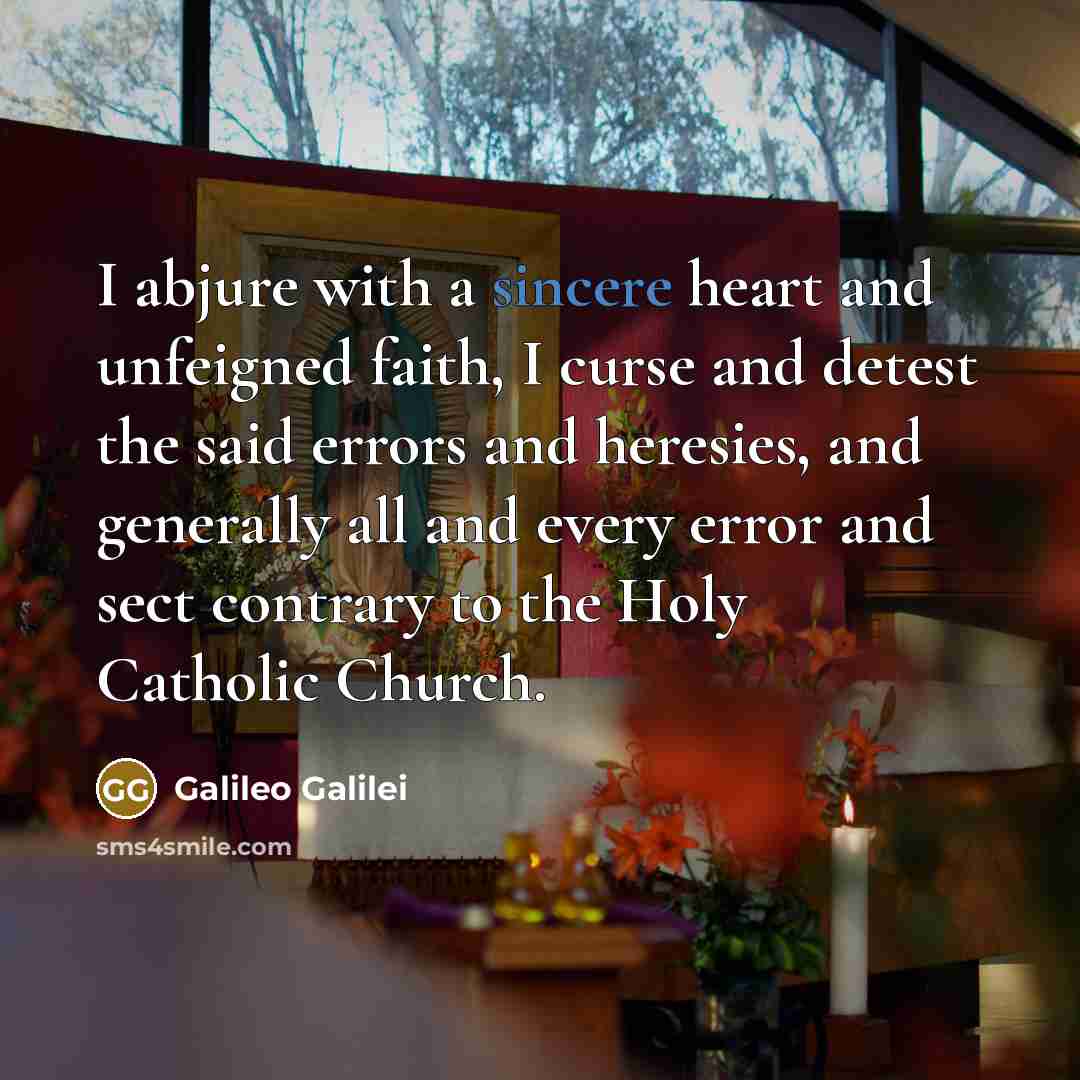 “I abjure with a sincere heart and unfeigned faith, I…” quote by Galileo Galilei