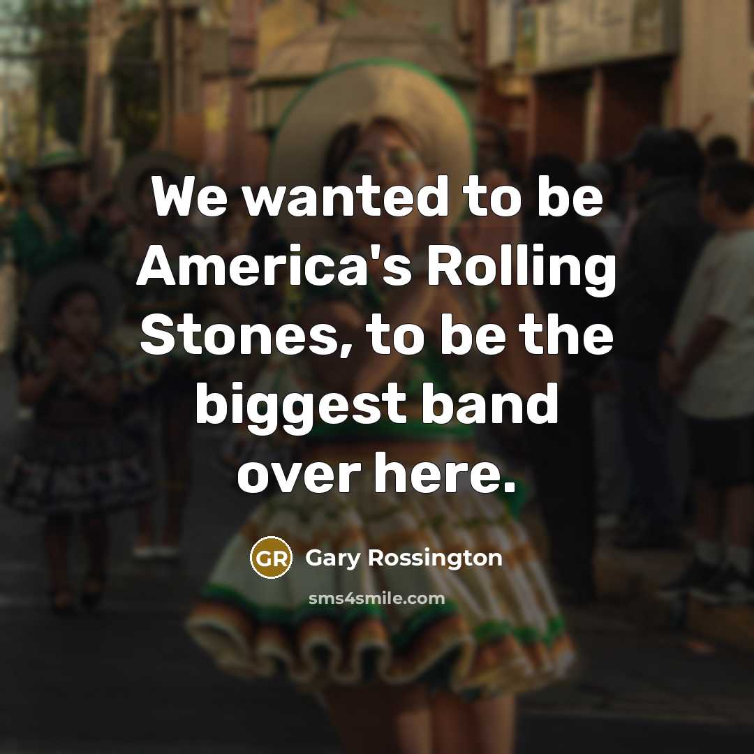 “We wanted to be America's Rolling Stones, to be the…” quote by Gary Rossington