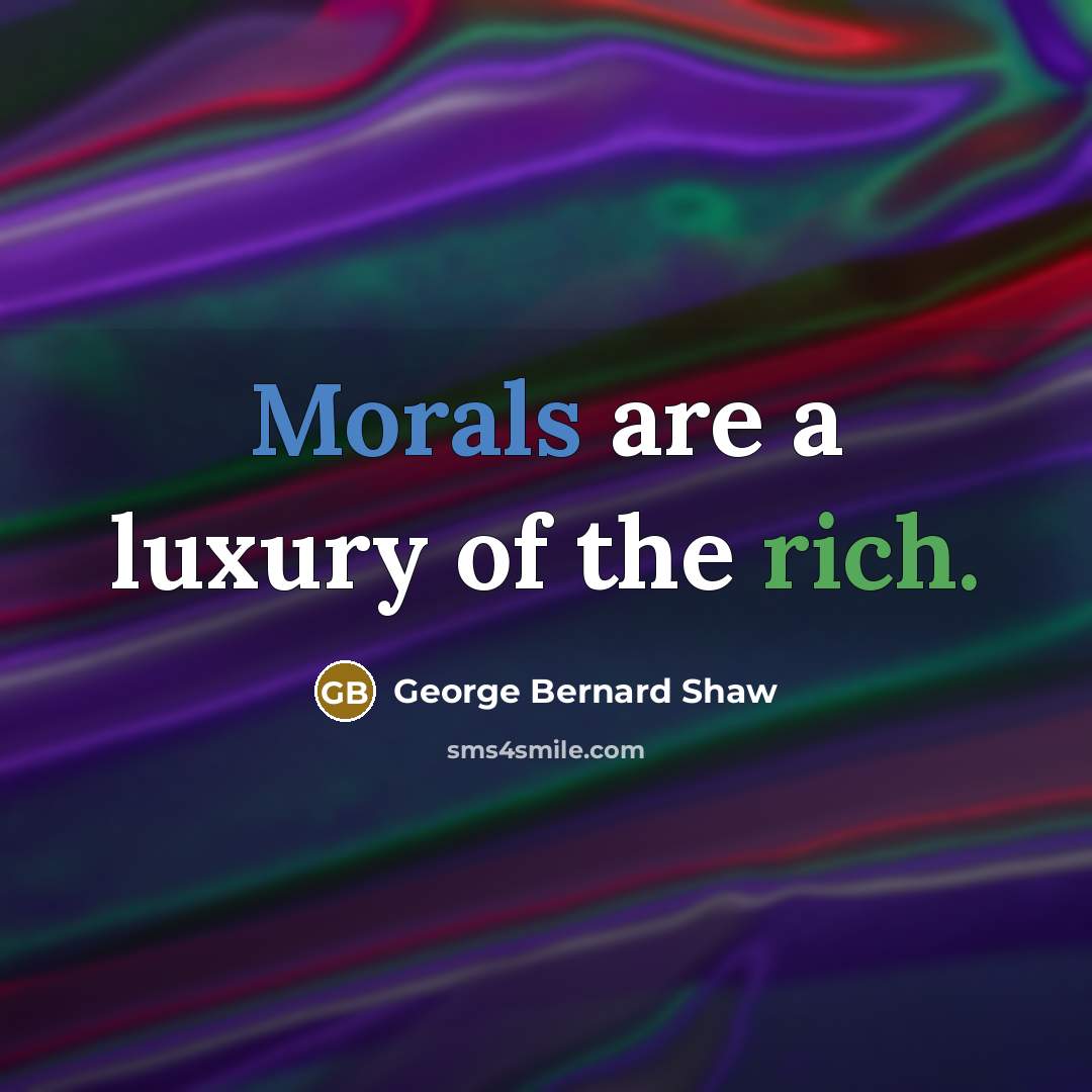 “Morals are a luxury of the rich.…” quote by George Bernard Shaw