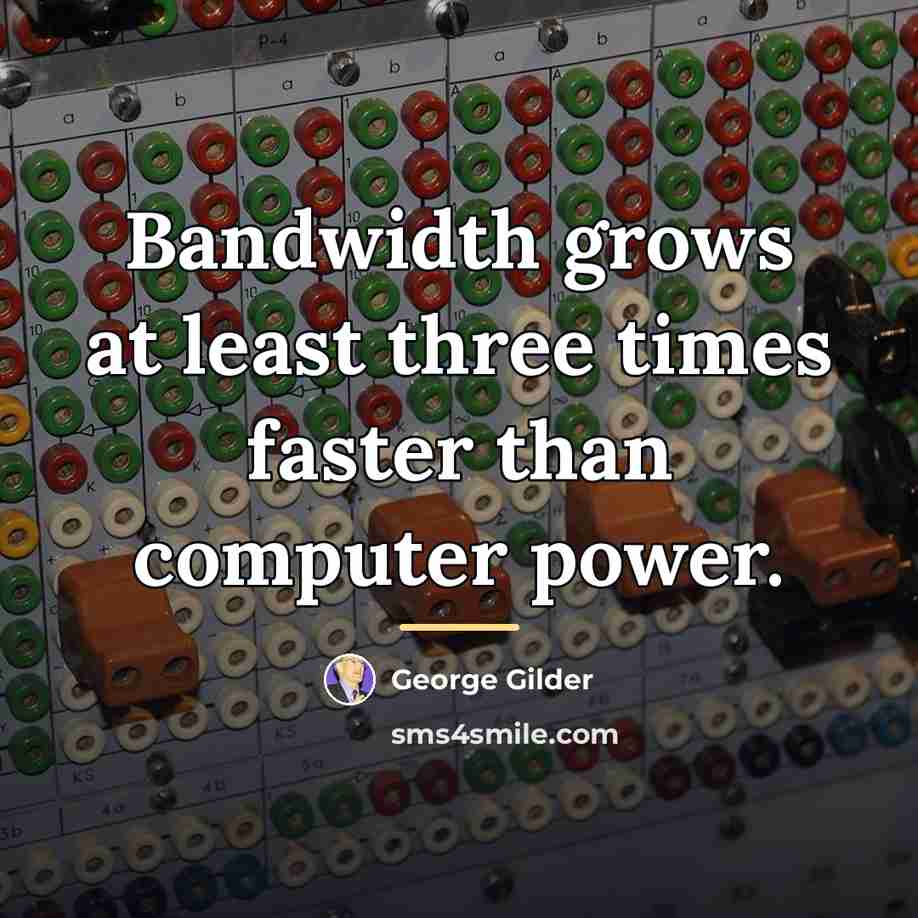 “Bandwidth grows at least three times faster than computer power.…” quote by George Gilder
