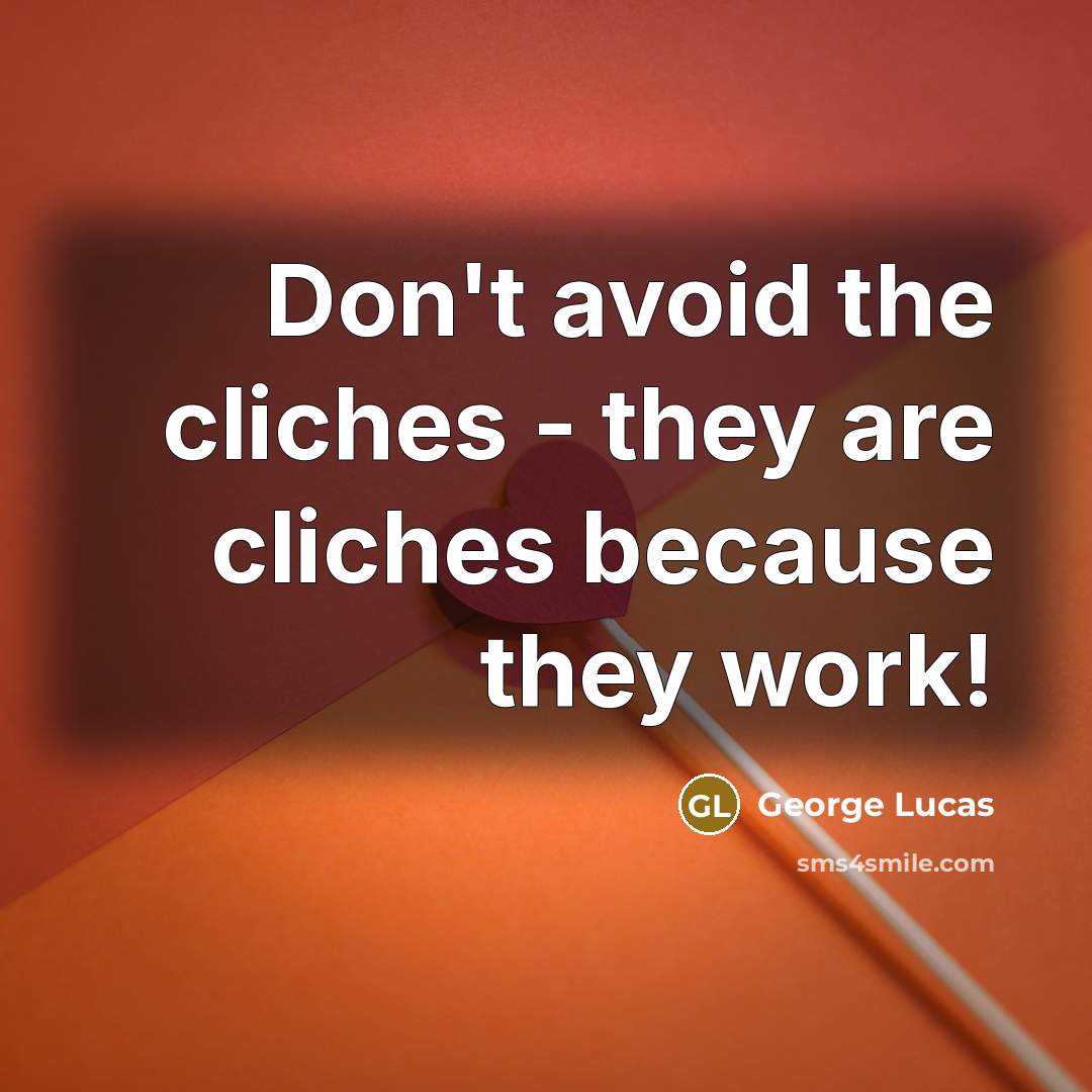 “Don't avoid the cliches - they are cliches because they…” quote by George Lucas