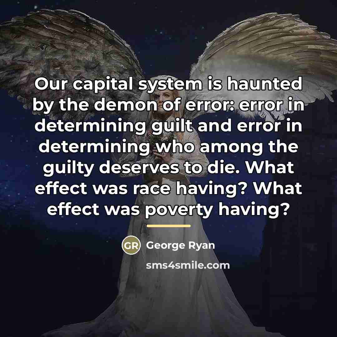 “Our capital system is haunted by the demon of error:…” quote by George Ryan