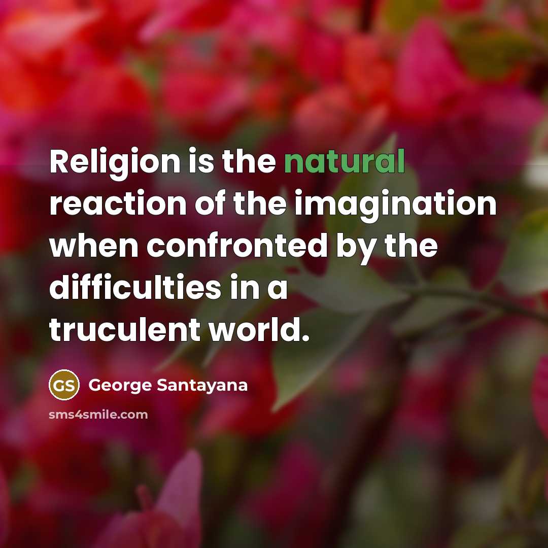 “Religion is the natural reaction of the imagination when confronted…” quote by George Santayana