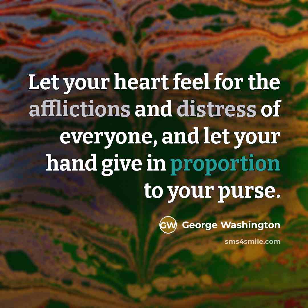 “Let your heart feel for the afflictions and distress of…” quote by George Washington