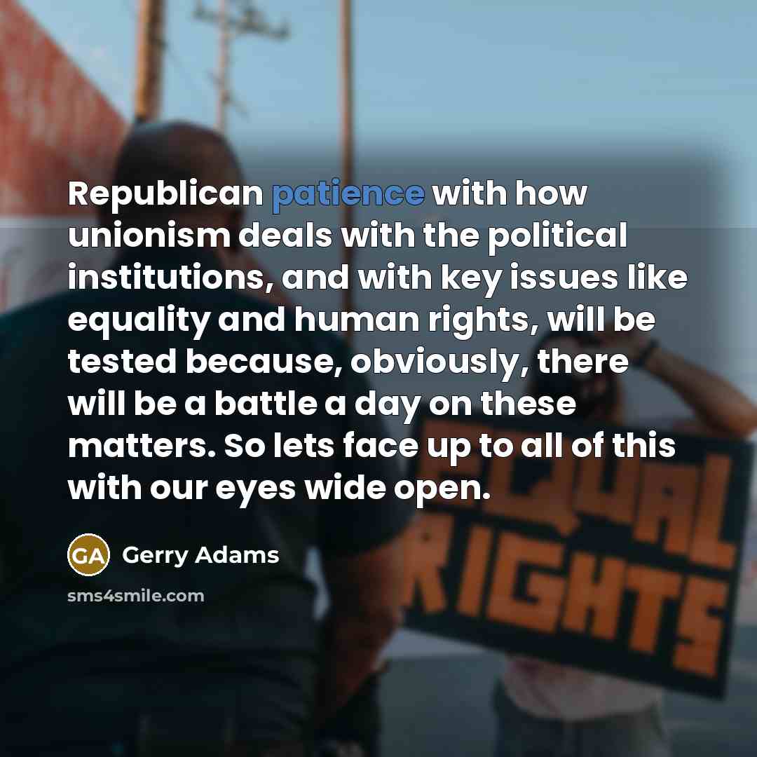 “Republican patience with how unionism deals with the political institutions,…” quote by Gerry Adams