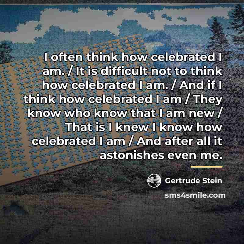 “I often think how celebrated I am. / It is…” quote by Gertrude Stein