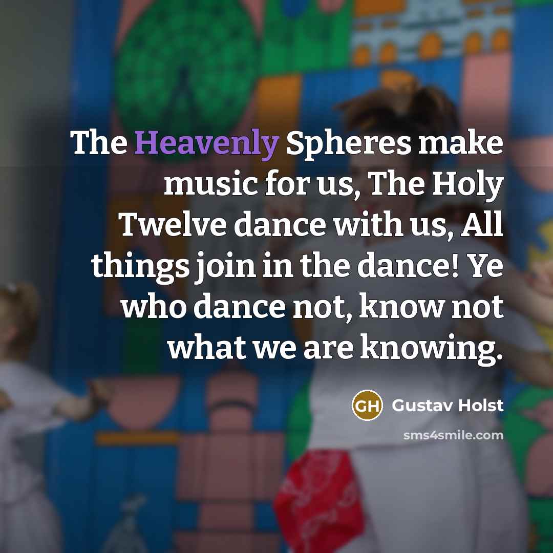 “The Heavenly Spheres make music for us, The Holy Twelve…” quote by Gustav Holst