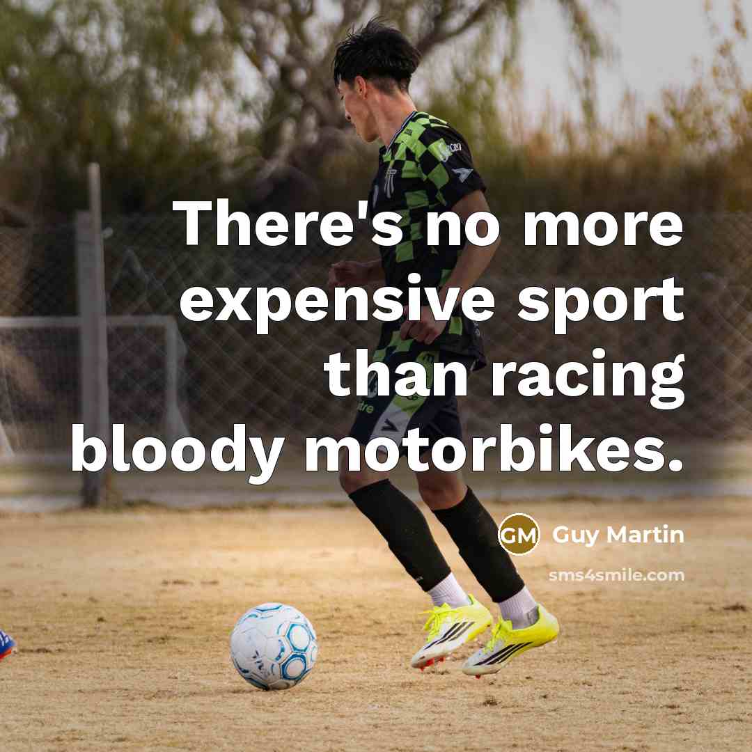 “There's no more expensive sport than racing bloody motorbikes.…” quote by Guy Martin