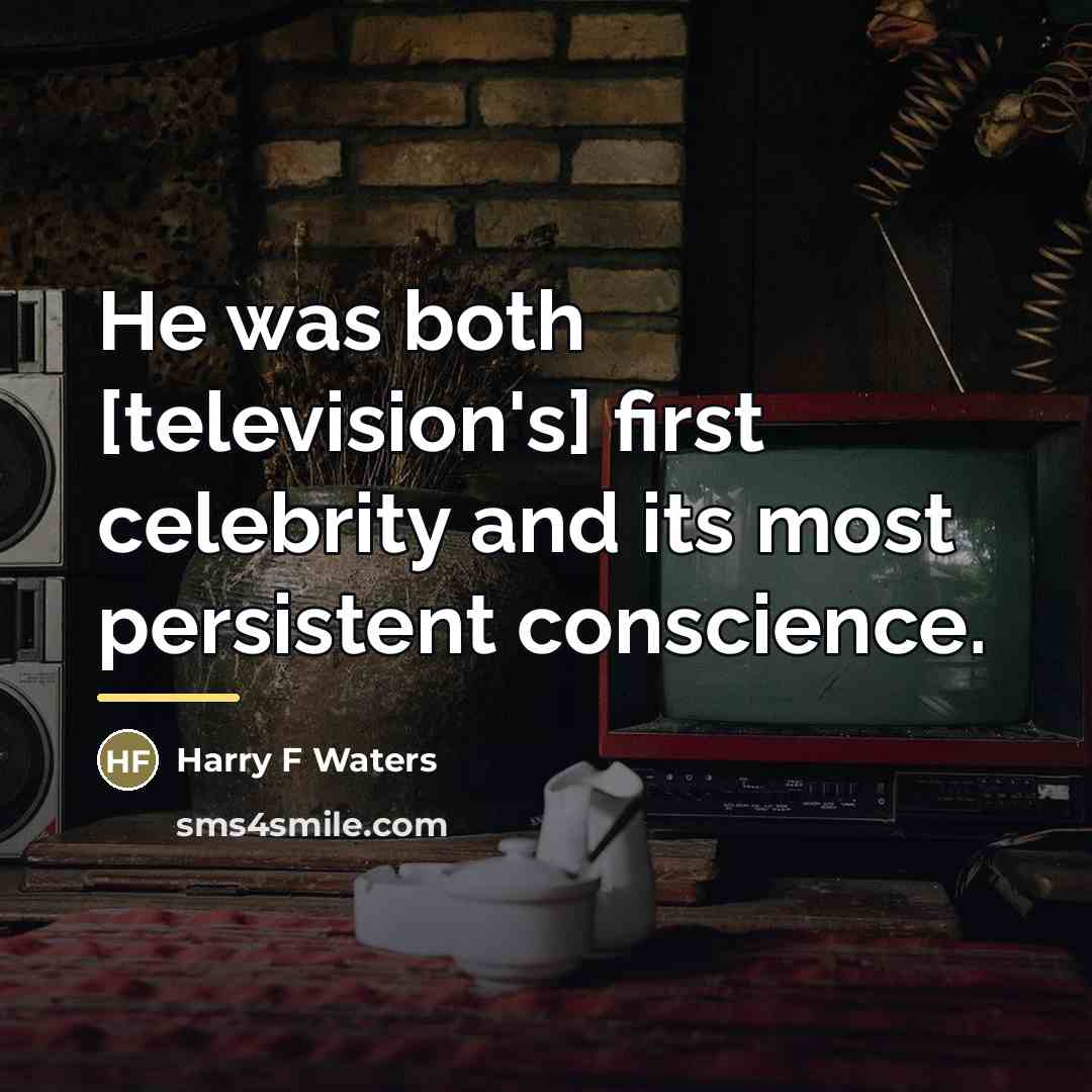 “He was both [television's] first celebrity and its most persistent…” quote by Harry F Waters
