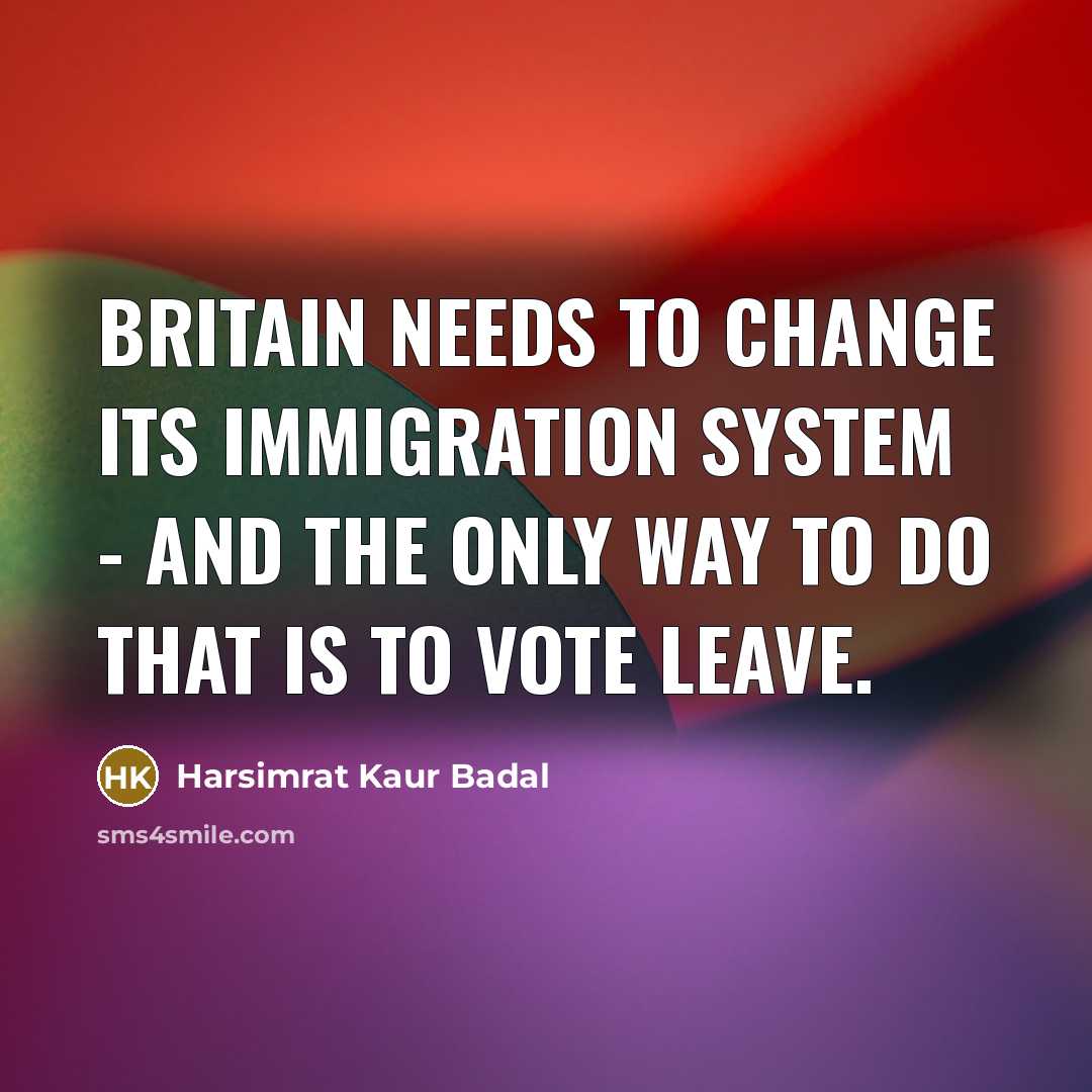 “Britain needs to change its immigration system - and the…” quote by Harsimrat Kaur Badal