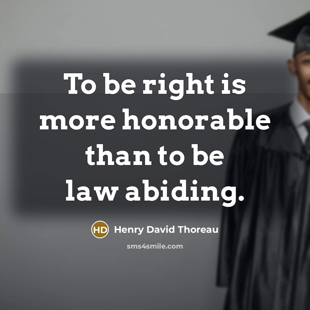 “To be right is more honorable than to be law…” quote by Henry David Thoreau