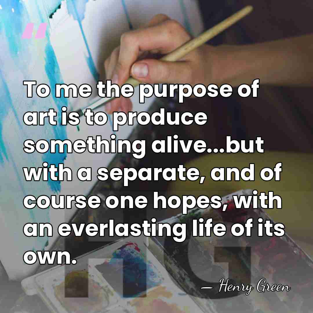 To me the purpose of art is to produce something alive...but with&hellip; - Henry Green