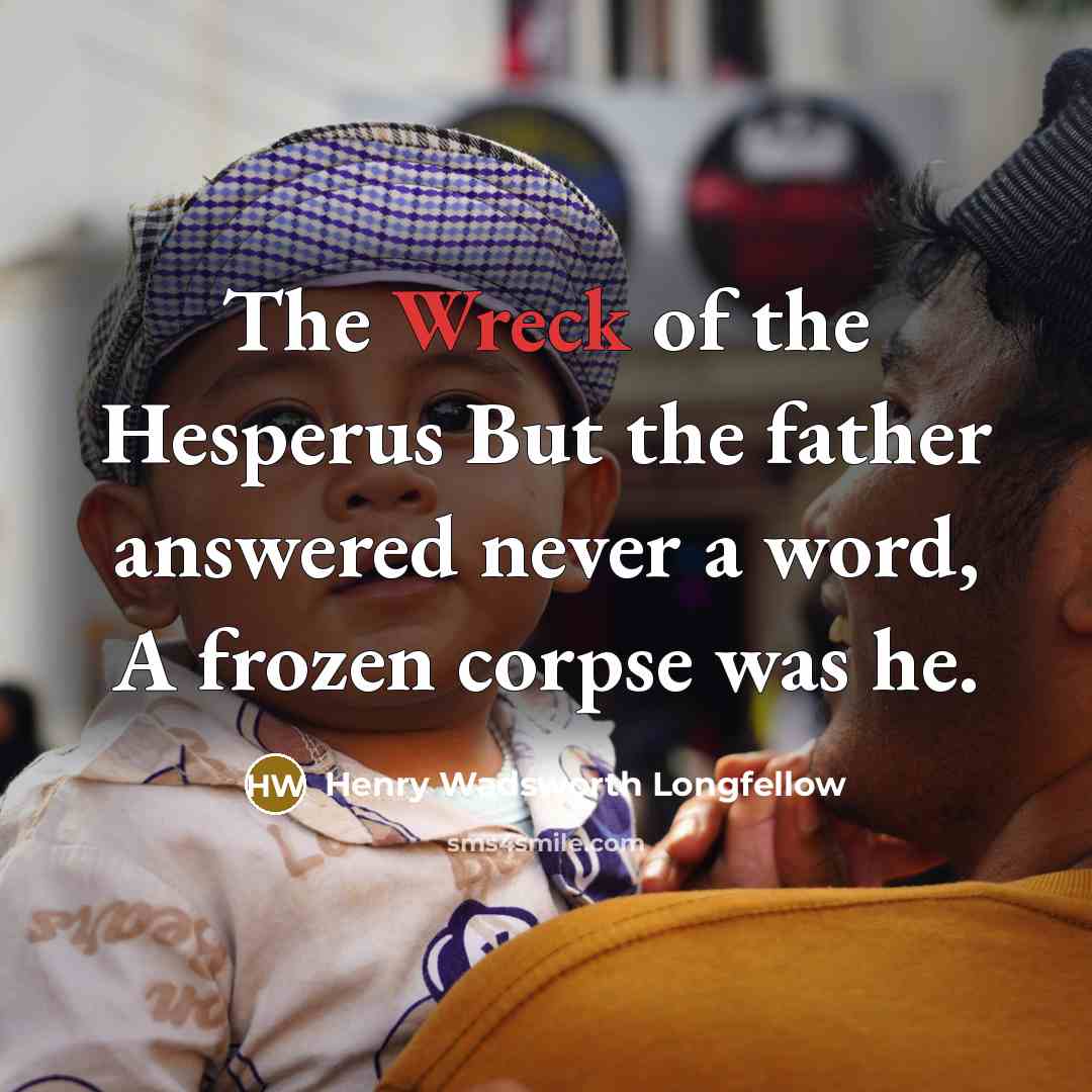 “The Wreck of the Hesperus But the father answered never…” quote by Henry Wadsworth Longfellow