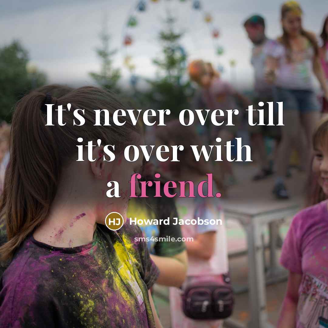 “It's never over till it's over with a friend.…” quote by Howard Jacobson