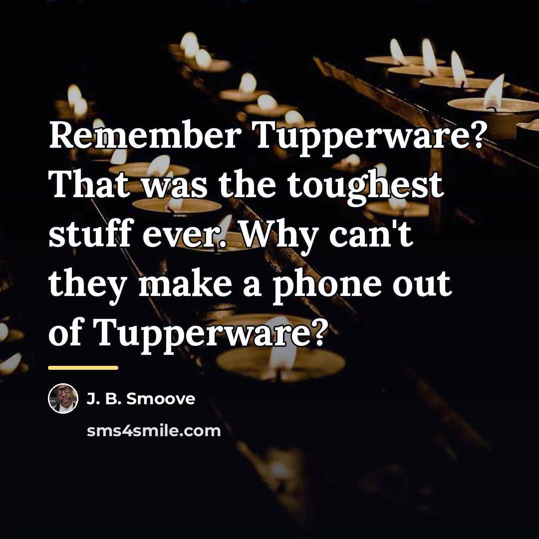 “Remember Tupperware? That was the toughest stuff ever. Why can't…” quote by J. B. Smoove