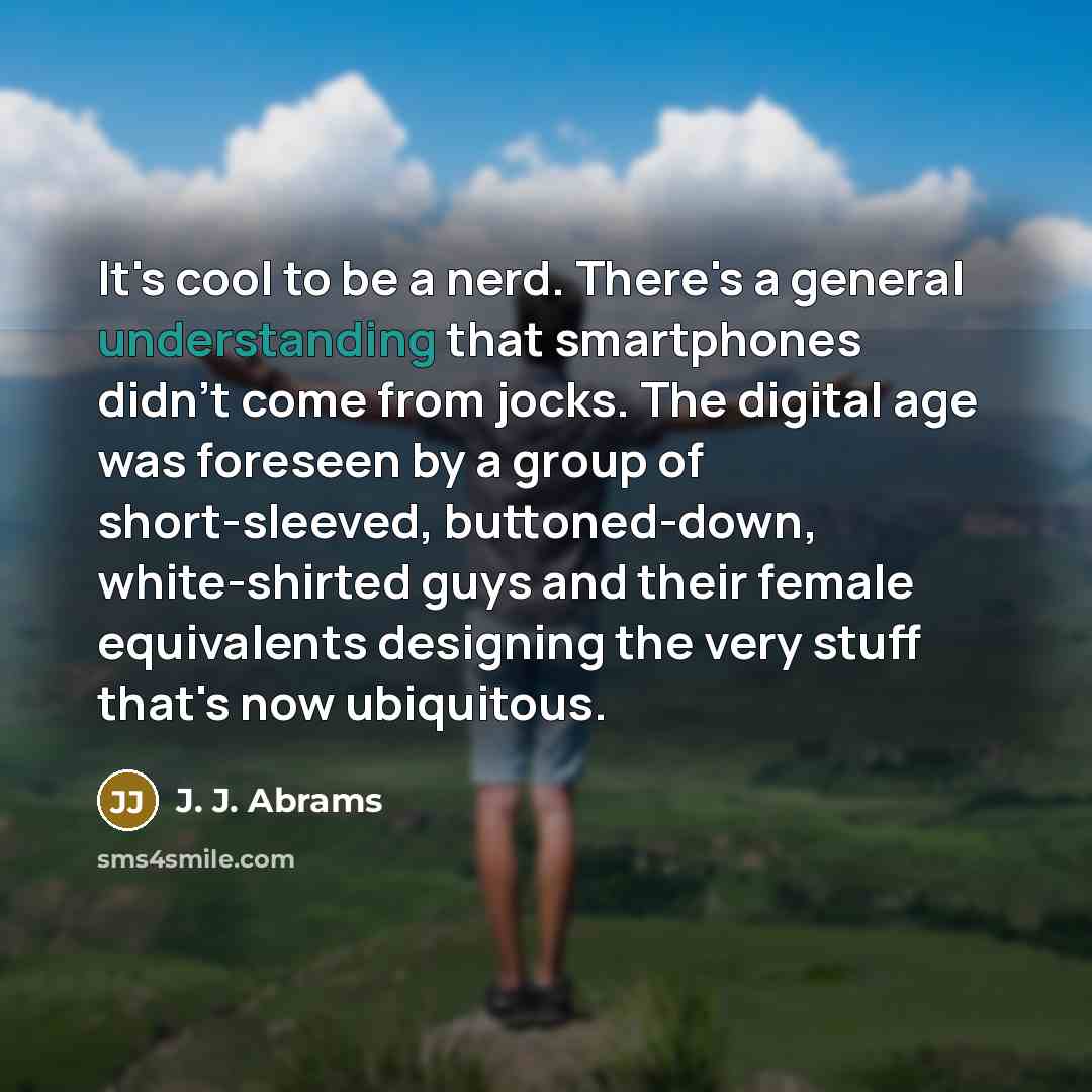 “It's cool to be a nerd. There's a general understanding…” quote by J. J. Abrams