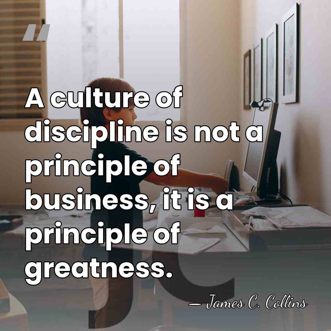 A culture of discipline is not a principle of business, it is&hellip; - James C. Collins
