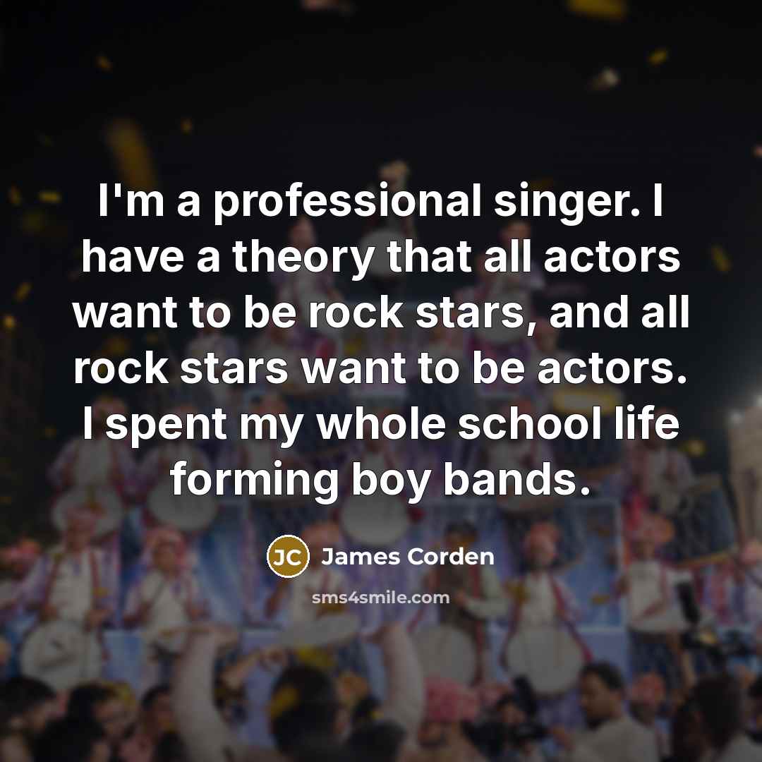 “I'm a professional singer. I have a theory that all…” quote by James Corden