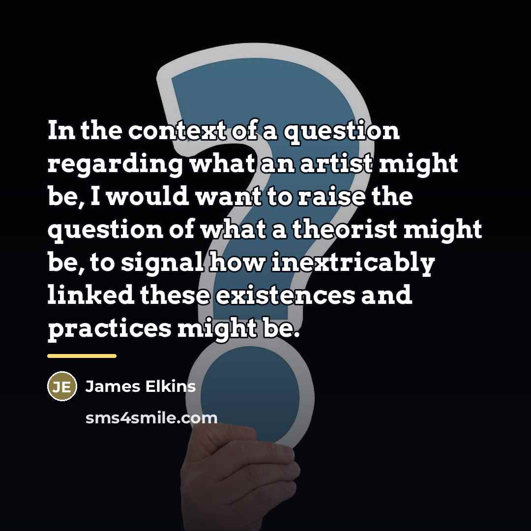 “In the context of a question regarding what an artist…” quote by James Elkins