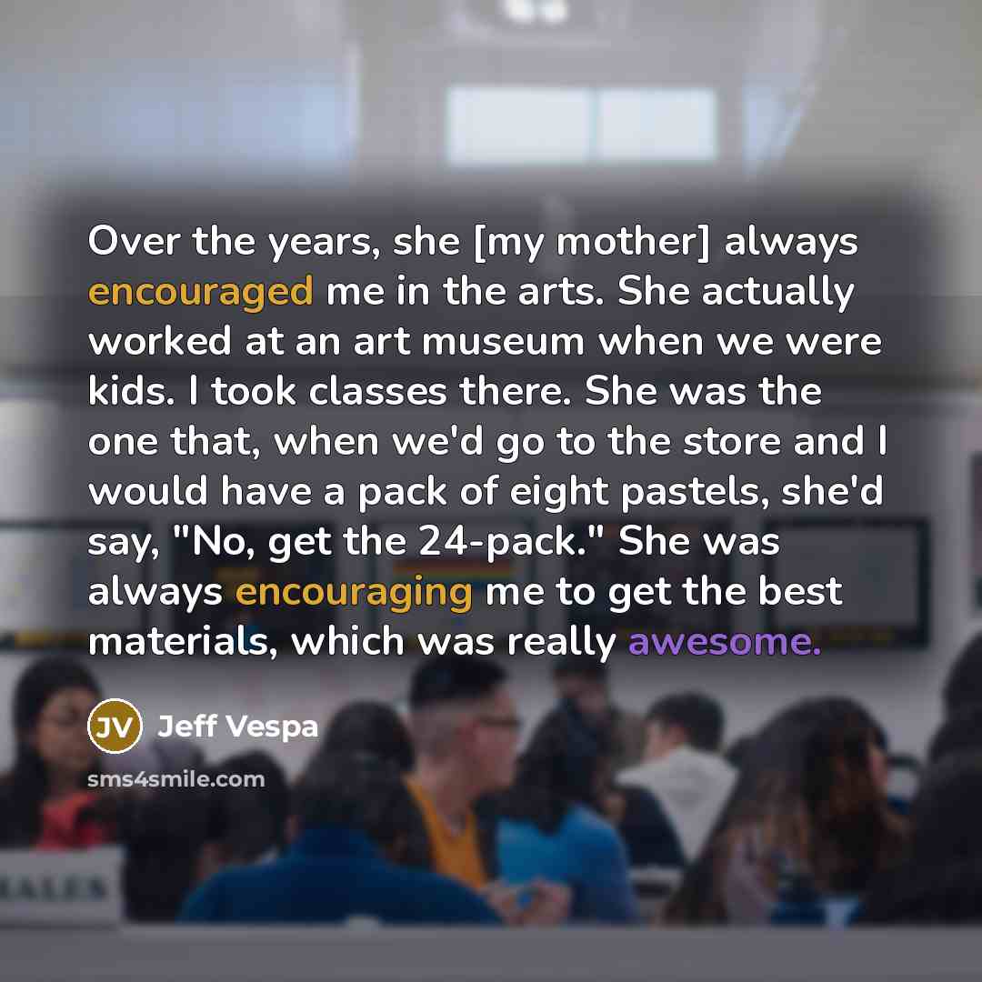 “Over the years, she [my mother] always encouraged me in…” quote by Jeff Vespa