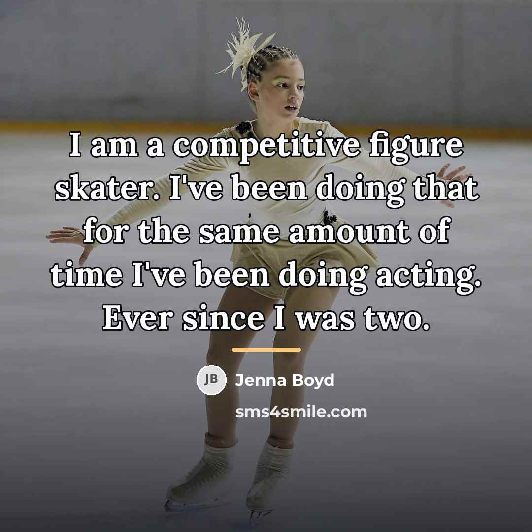 “I am a competitive figure skater. I've been doing that…” quote by Jenna Boyd
