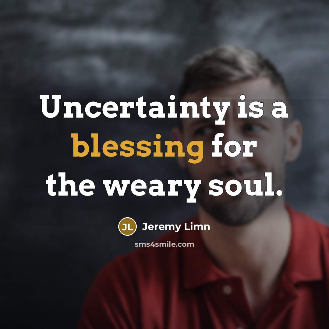 “Uncertainty is a blessing for the weary soul.…” quote by Jeremy Limn