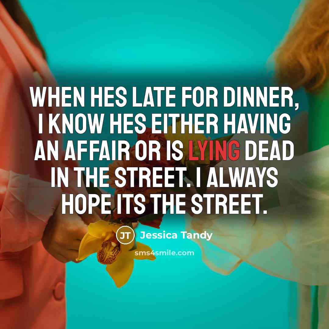 “When hes late for dinner, I know hes either having…” quote by Jessica Tandy