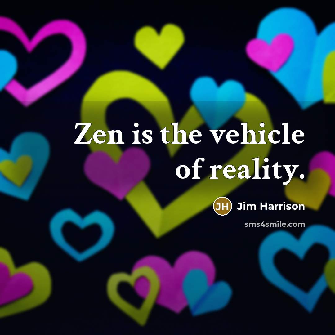 “Zen is the vehicle of reality.…” quote by Jim Harrison
