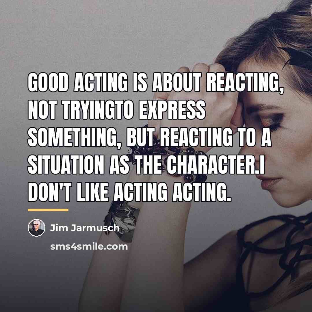 “Good acting is about reacting, not tryingto express something, but…” quote by Jim Jarmusch