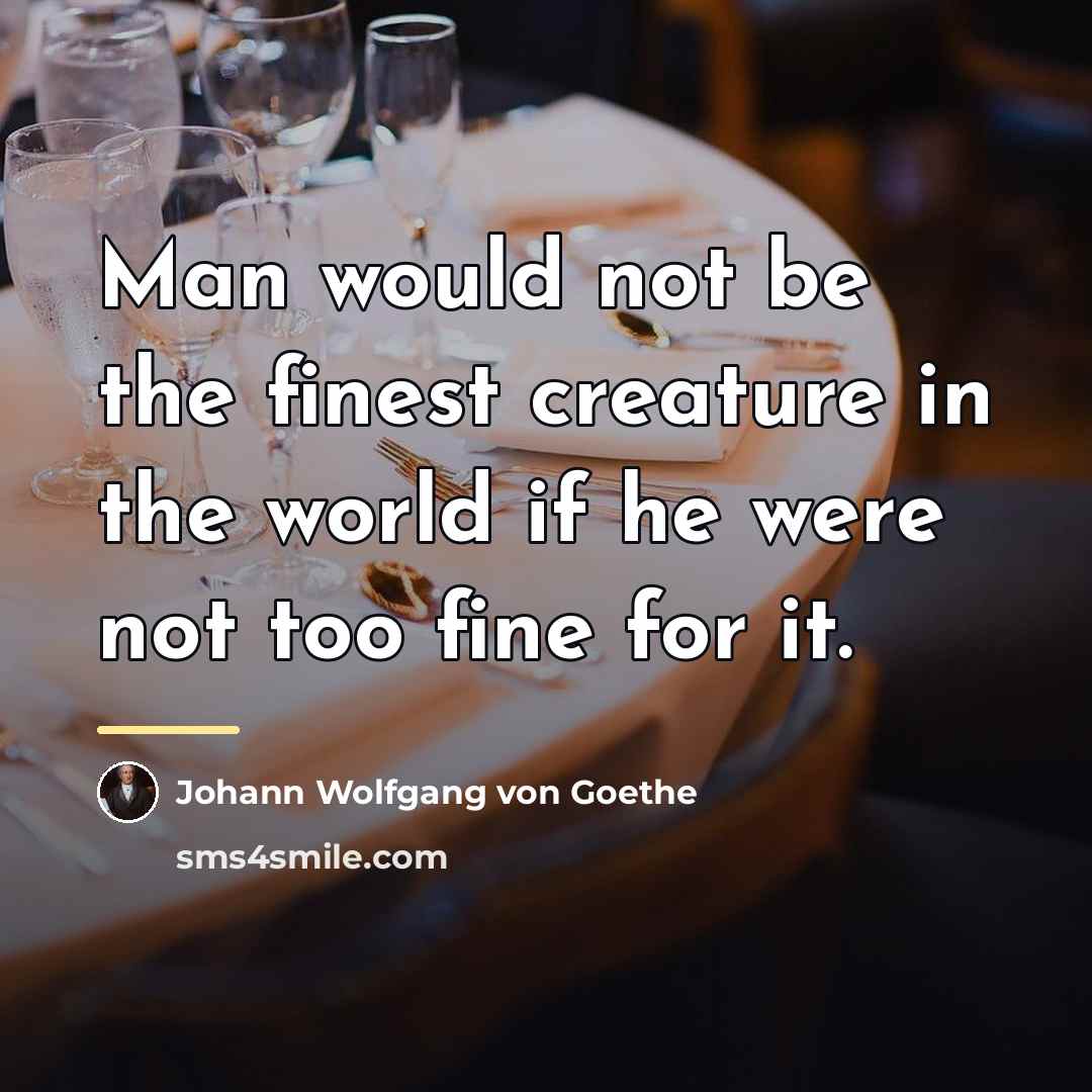“Man would not be the finest creature in the world…” quote by Johann Wolfgang von Goethe