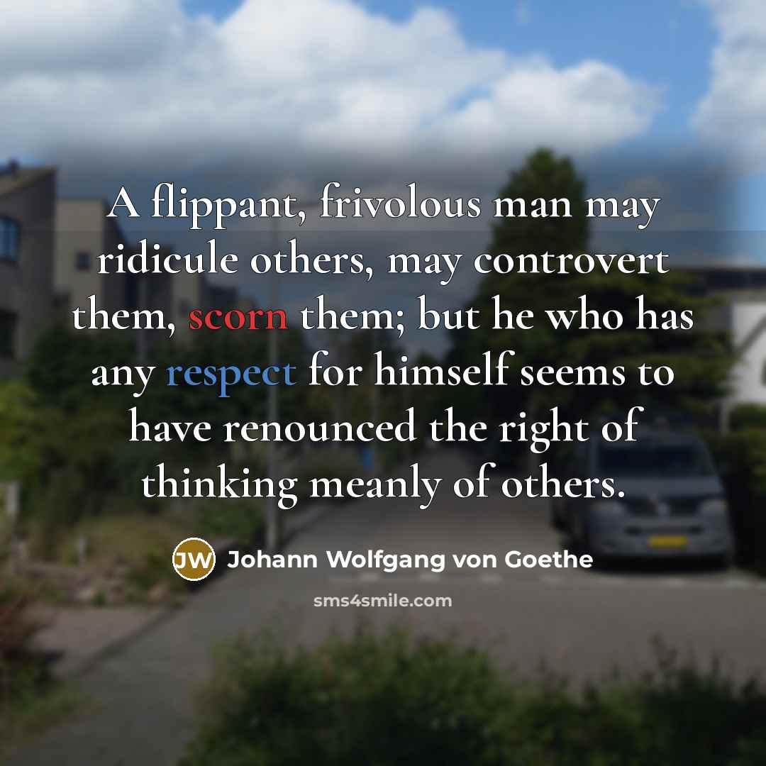 “A flippant, frivolous man may ridicule others, may controvert them,…” quote by Johann Wolfgang von Goethe