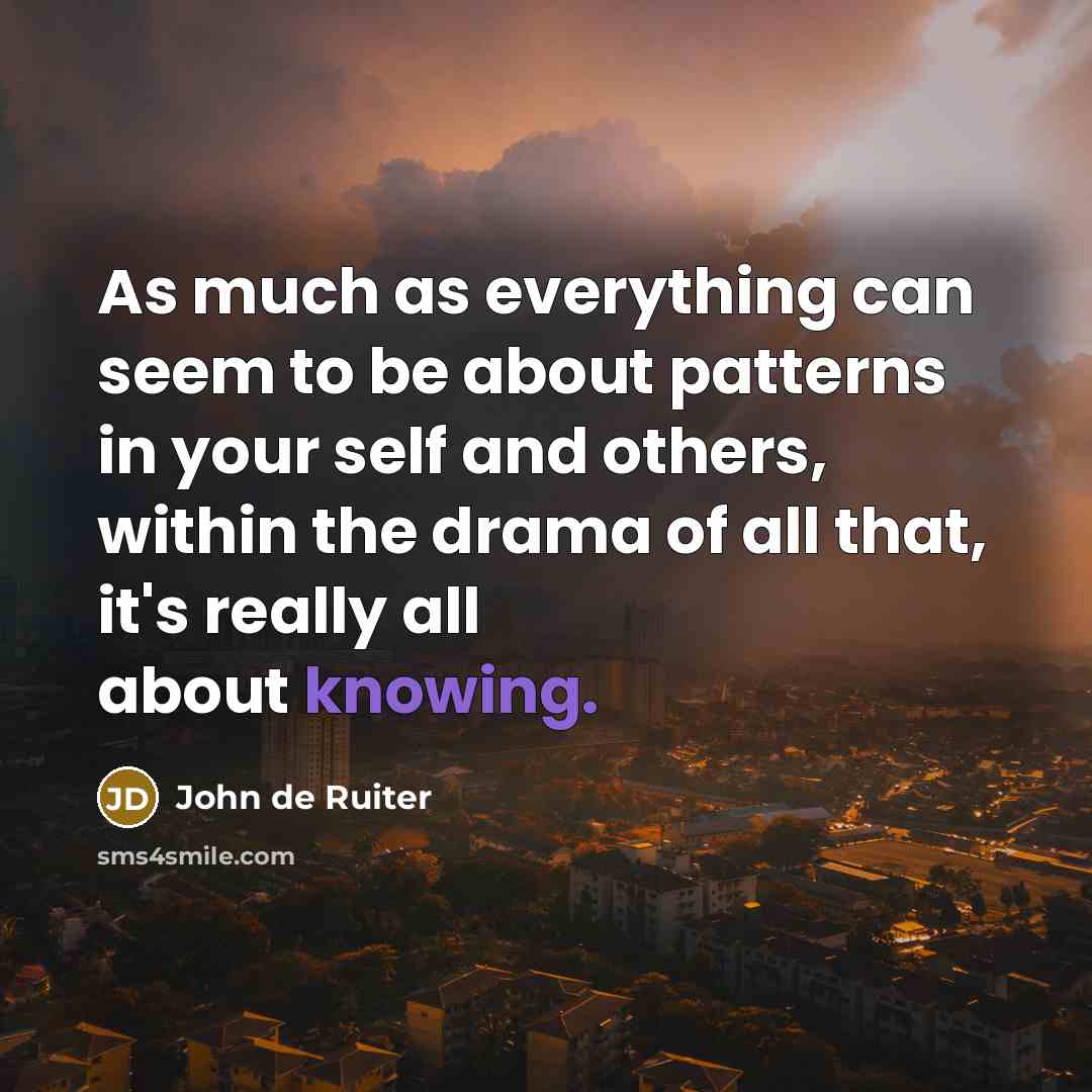 “As much as everything can seem to be about patterns…” quote by John de Ruiter