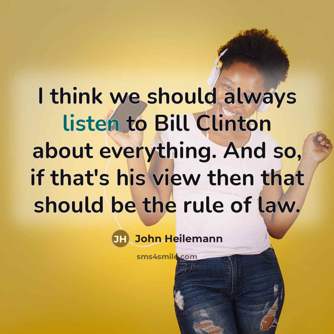 “I think we should always listen to Bill Clinton about…” quote by John Heilemann