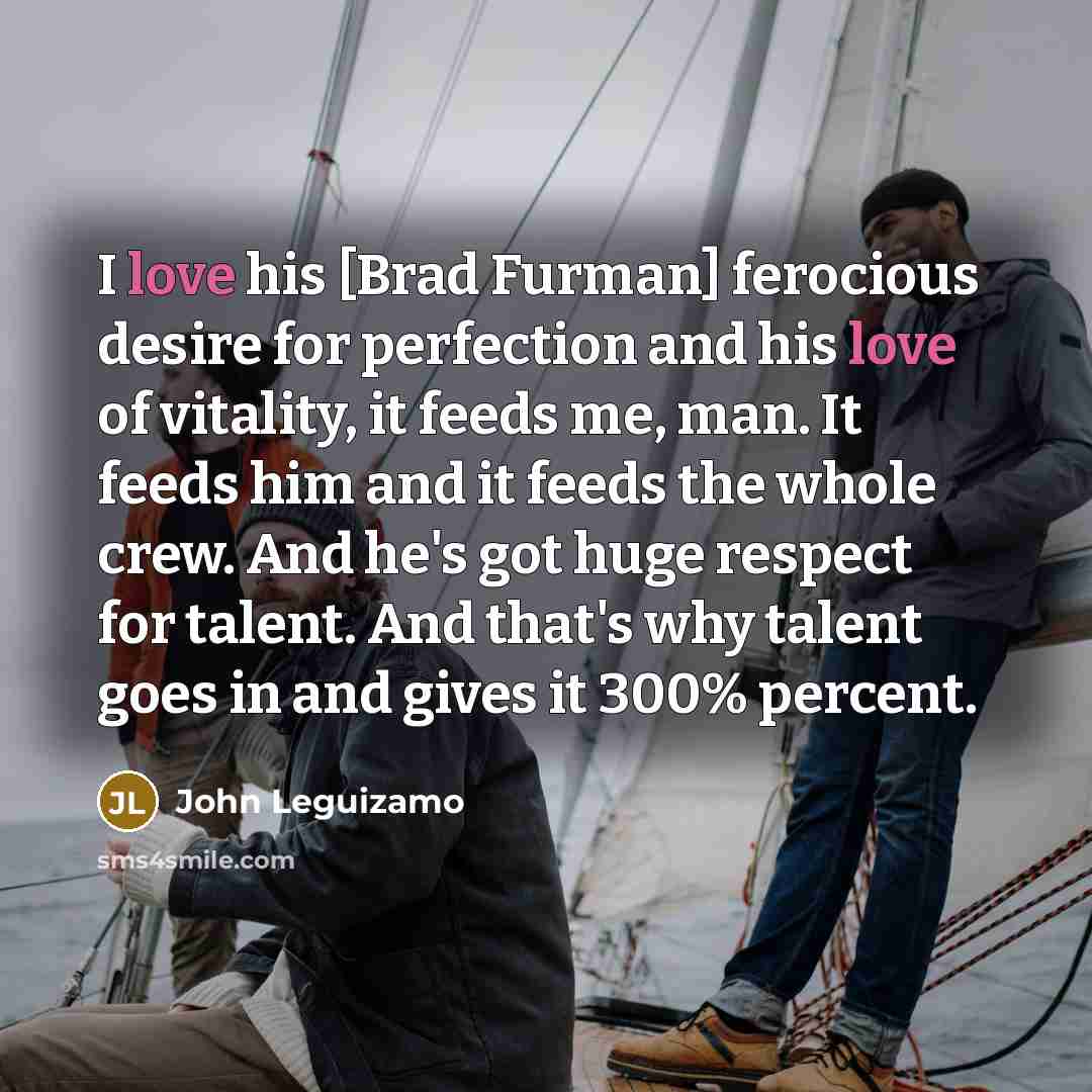 “I love his [Brad Furman] ferocious desire for perfection and…” quote by John Leguizamo