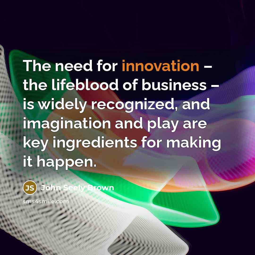 “The need for innovation – the lifeblood of business –…” quote by John Seely Brown