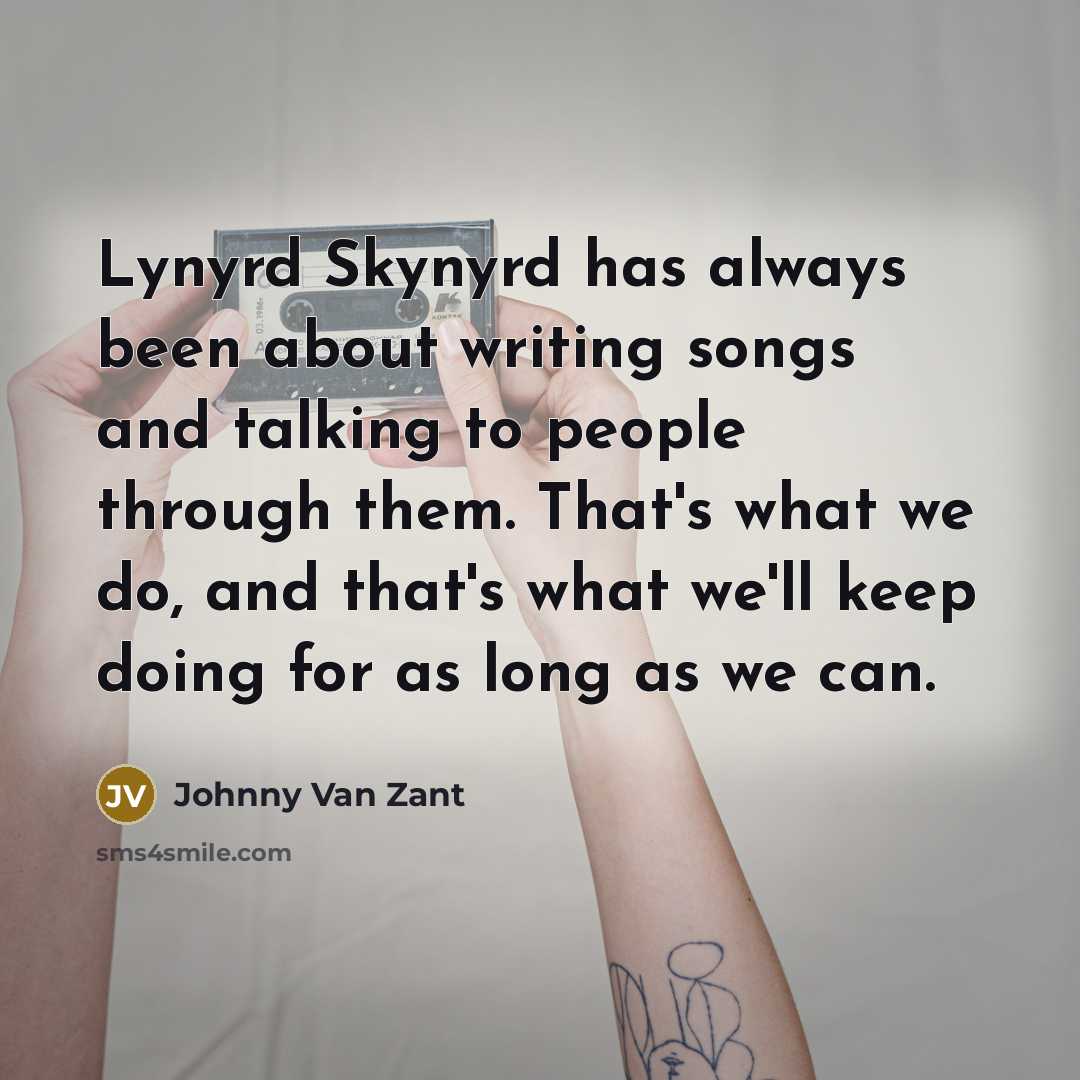 “Lynyrd Skynyrd has always been about writing songs and talking…” quote by Johnny Van Zant
