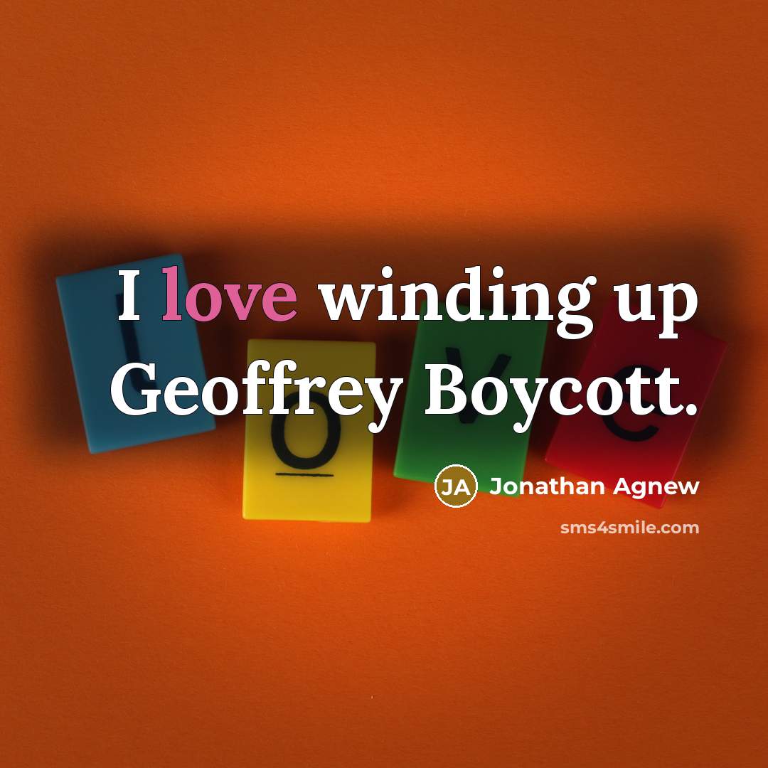 “I love winding up Geoffrey Boycott.…” quote by Jonathan Agnew