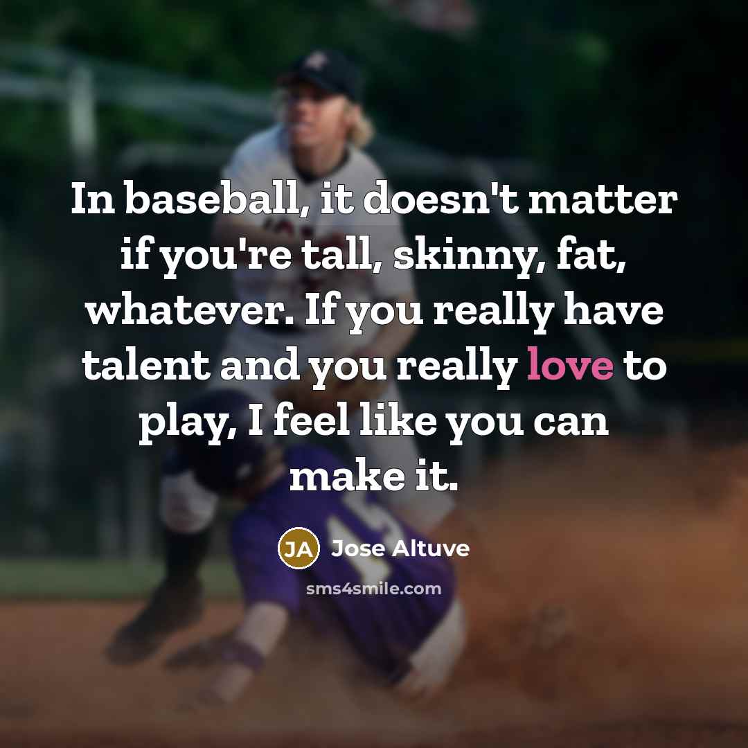 “In baseball, it doesn't matter if you're tall, skinny, fat,…” quote by Jose Altuve