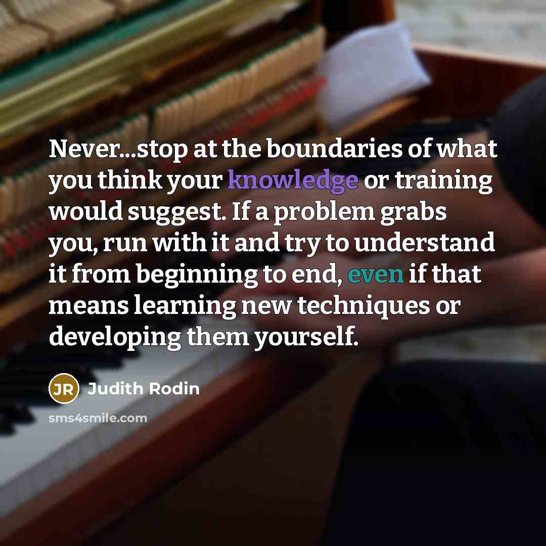 “Never...stop at the boundaries of what you think your knowledge…” quote by Judith Rodin