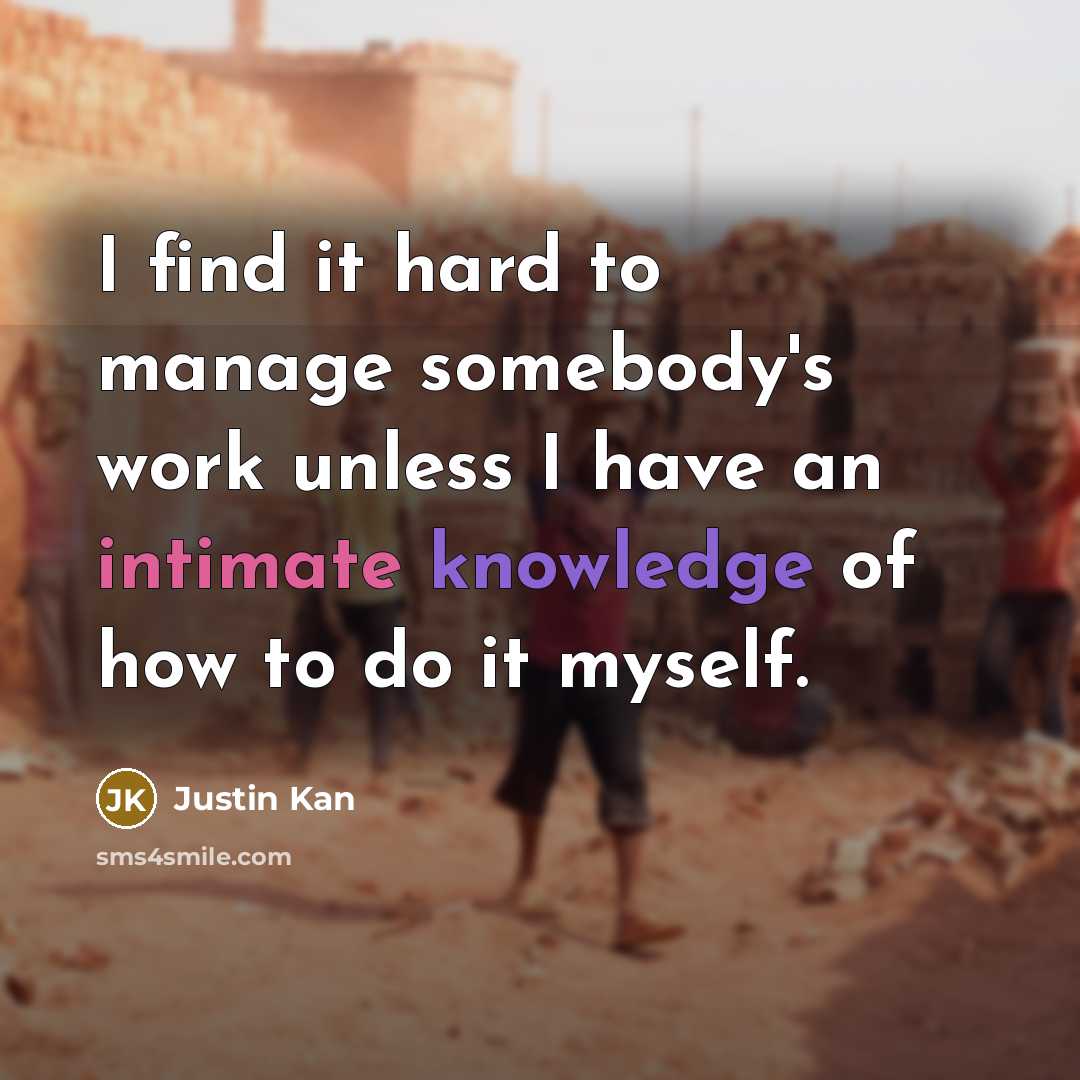 “I find it hard to manage somebody's work unless I…” quote by Justin Kan